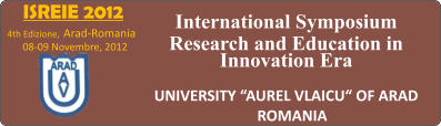 ISREIE 2012 4th Edizione, Arad-Romania  08-09 Novembre, 2012  International Symposium Research and Education in Innovation Era  UNIVERSITY AUREL VLAICU OF ARAD ROMANIA